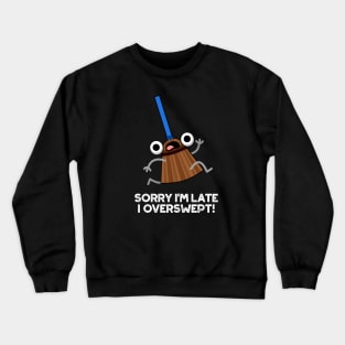 Sorry I'm Late I Overswept Cute Broom Pun Crewneck Sweatshirt